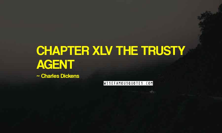 Charles Dickens Quotes: CHAPTER XLV THE TRUSTY AGENT