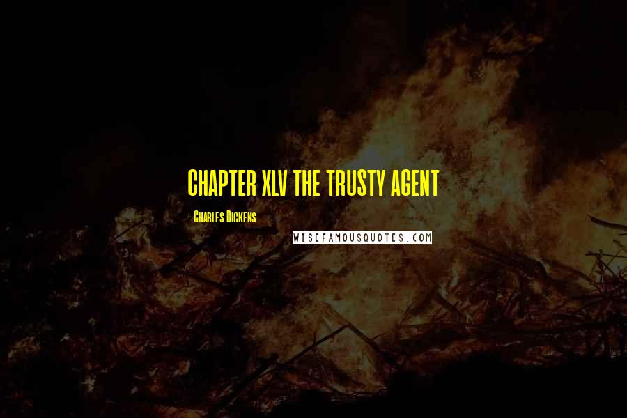 Charles Dickens Quotes: CHAPTER XLV THE TRUSTY AGENT