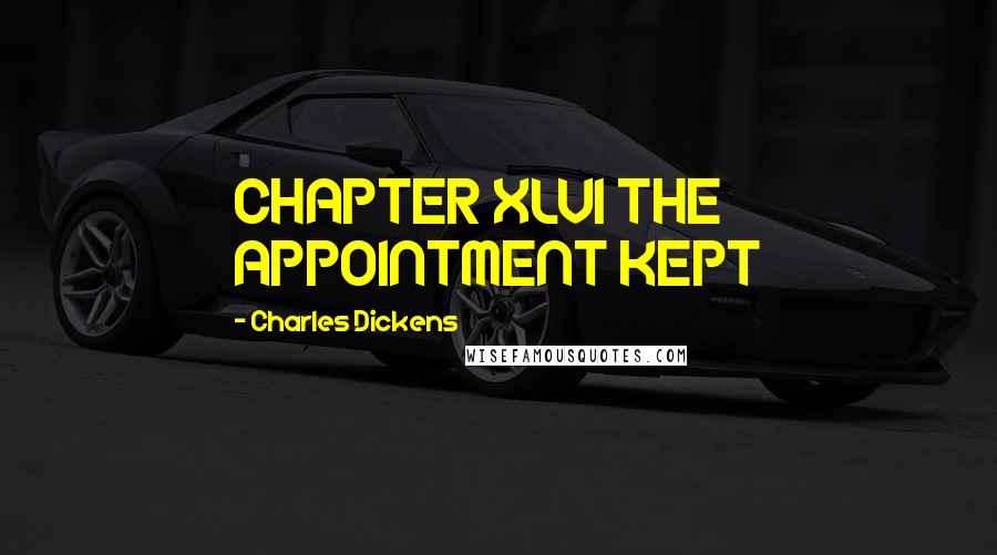 Charles Dickens Quotes: CHAPTER XLVI THE APPOINTMENT KEPT