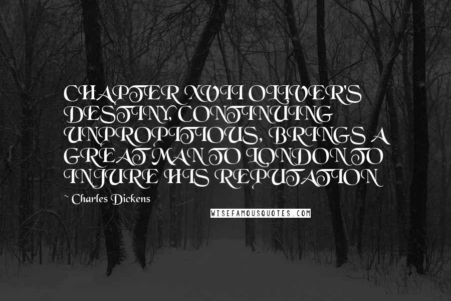 Charles Dickens Quotes: CHAPTER XVII OLIVER'S DESTINY, CONTINUING UNPROPITIOUS, BRINGS A GREAT MAN TO LONDON TO INJURE HIS REPUTATION
