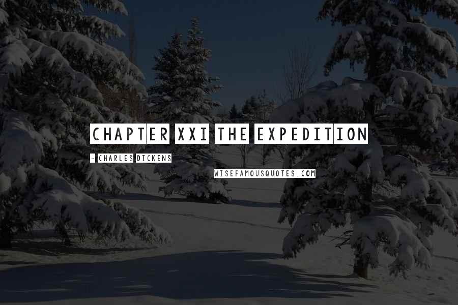 Charles Dickens Quotes: CHAPTER XXI THE EXPEDITION