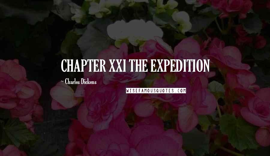 Charles Dickens Quotes: CHAPTER XXI THE EXPEDITION