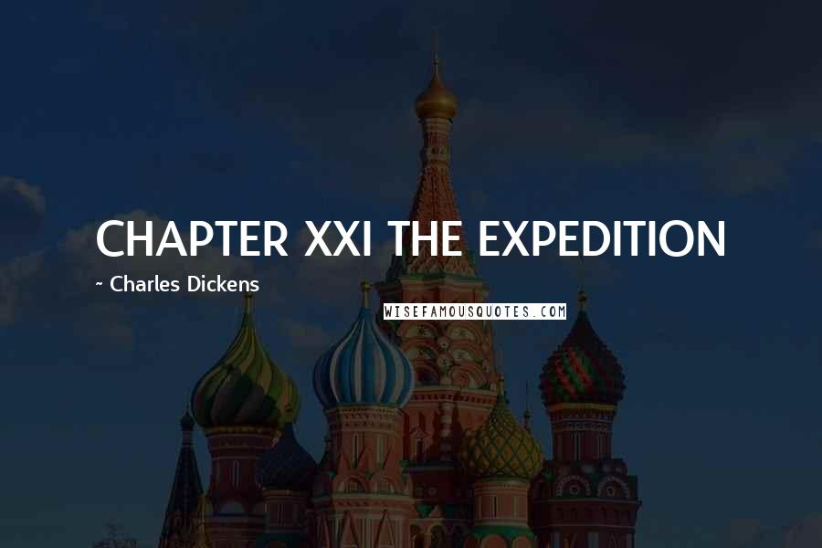 Charles Dickens Quotes: CHAPTER XXI THE EXPEDITION