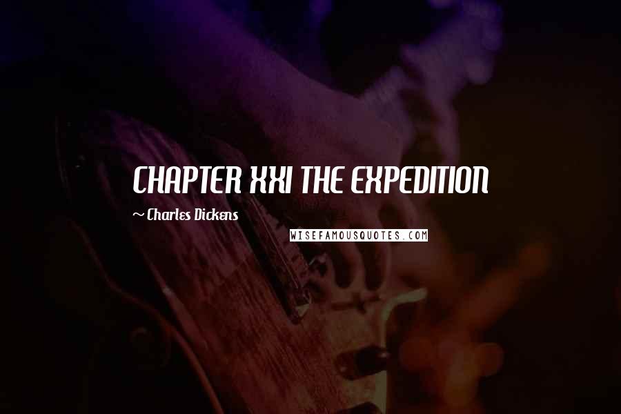 Charles Dickens Quotes: CHAPTER XXI THE EXPEDITION