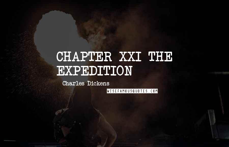 Charles Dickens Quotes: CHAPTER XXI THE EXPEDITION