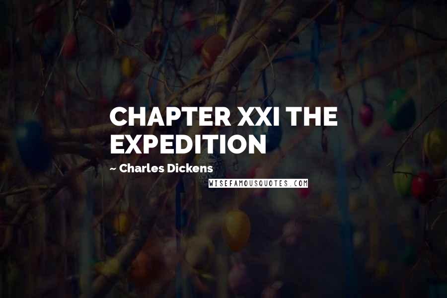 Charles Dickens Quotes: CHAPTER XXI THE EXPEDITION
