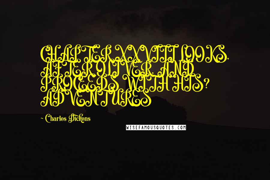 Charles Dickens Quotes: CHAPTER XXVIII LOOKS, AFTER OLIVER, AND PROCEEDS WITH HIS? ADVENTURES