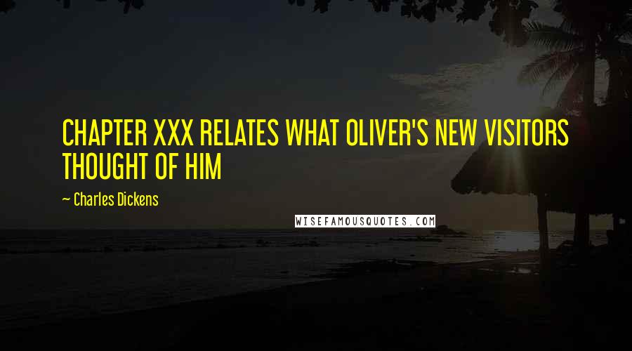 Charles Dickens Quotes: CHAPTER XXX RELATES WHAT OLIVER'S NEW VISITORS THOUGHT OF HIM