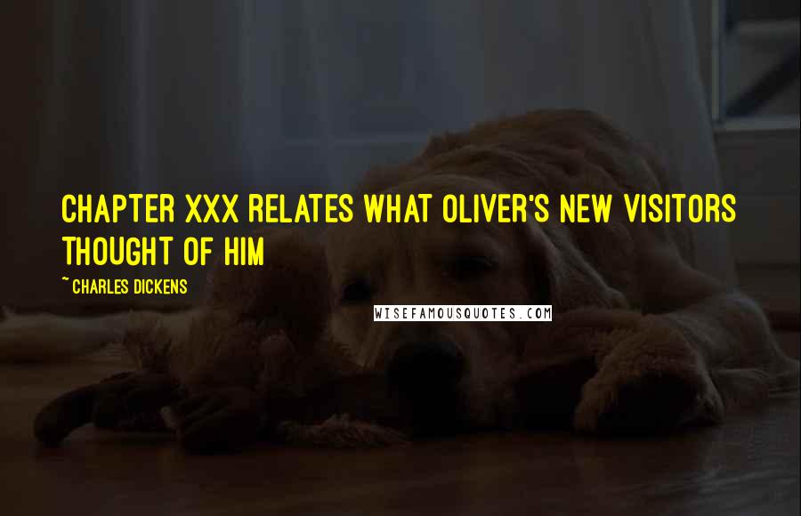 Charles Dickens Quotes: CHAPTER XXX RELATES WHAT OLIVER'S NEW VISITORS THOUGHT OF HIM