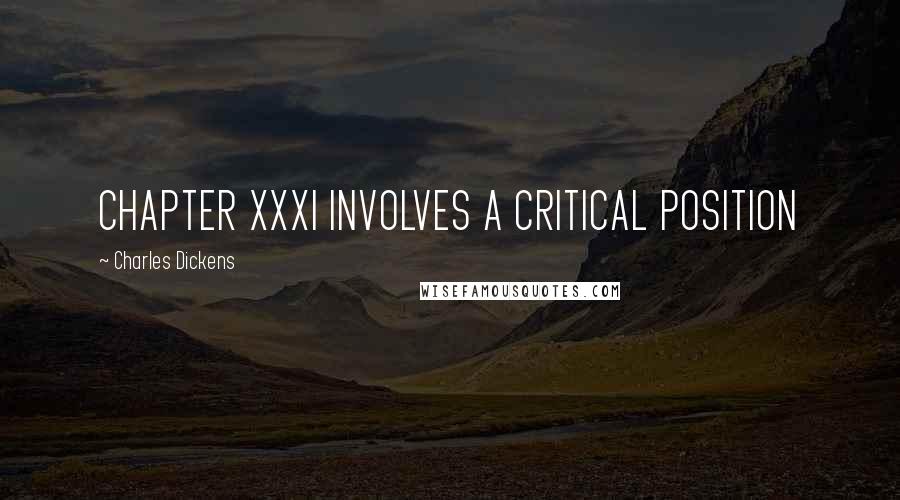 Charles Dickens Quotes: CHAPTER XXXI INVOLVES A CRITICAL POSITION