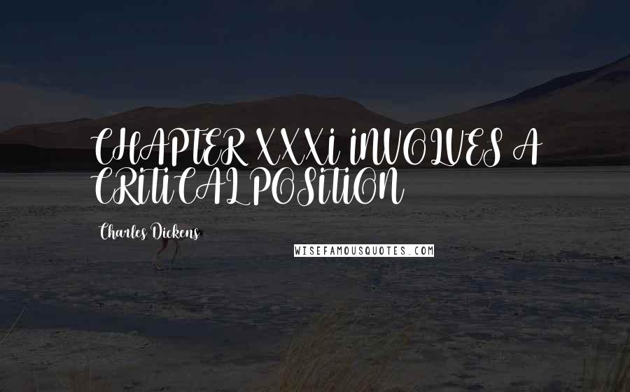 Charles Dickens Quotes: CHAPTER XXXI INVOLVES A CRITICAL POSITION