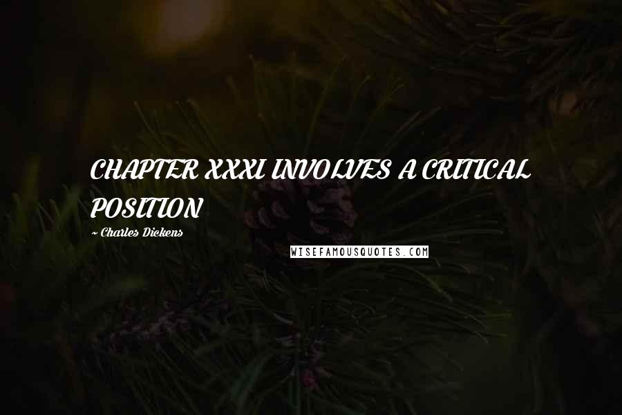Charles Dickens Quotes: CHAPTER XXXI INVOLVES A CRITICAL POSITION