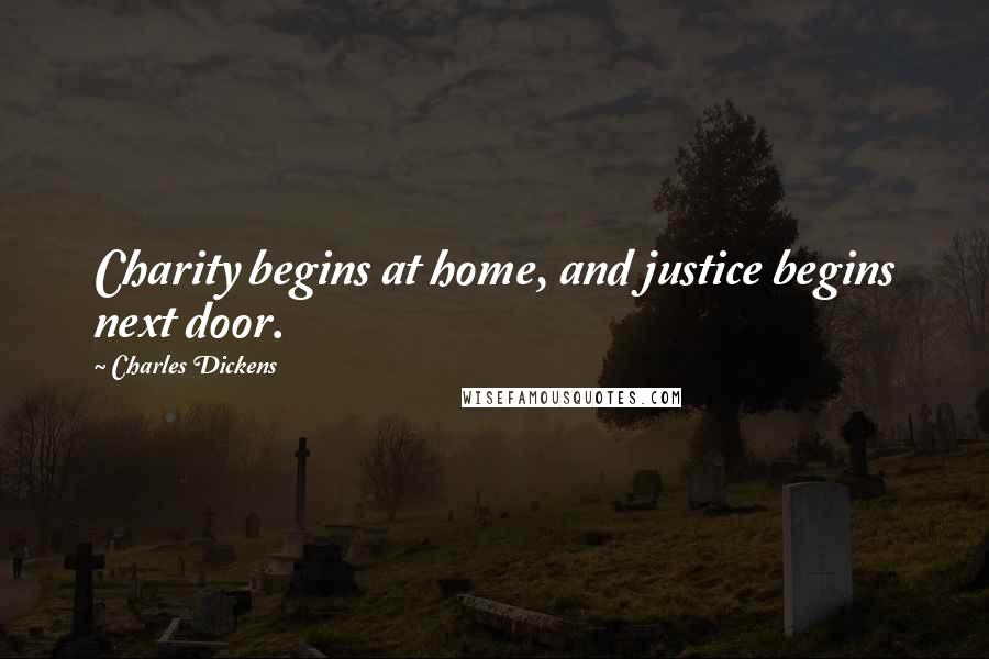 Charles Dickens Quotes: Charity begins at home, and justice begins next door.