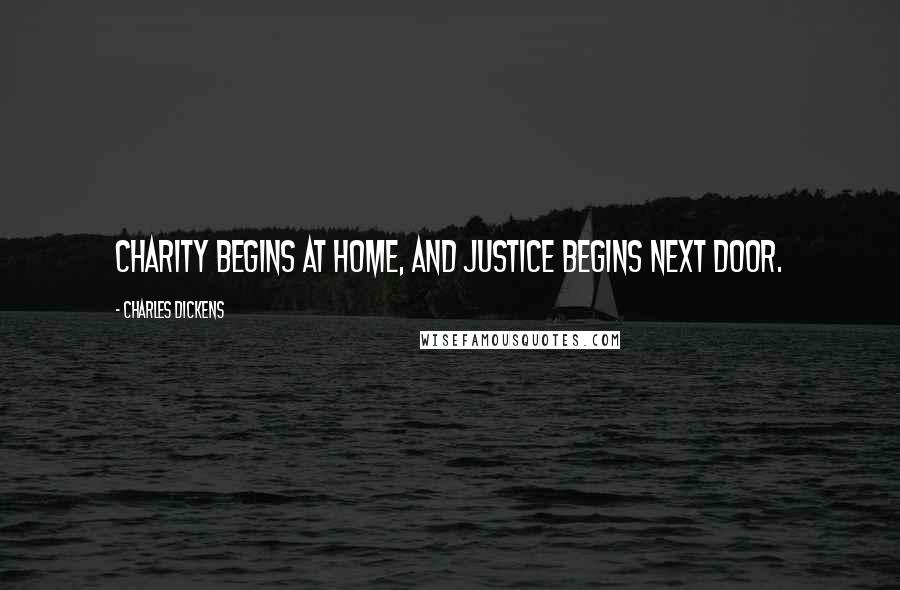 Charles Dickens Quotes: Charity begins at home, and justice begins next door.