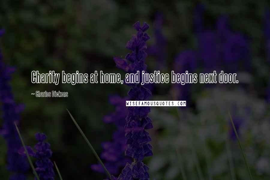 Charles Dickens Quotes: Charity begins at home, and justice begins next door.