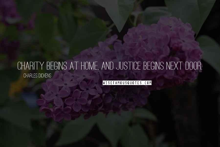 Charles Dickens Quotes: Charity begins at home, and justice begins next door.