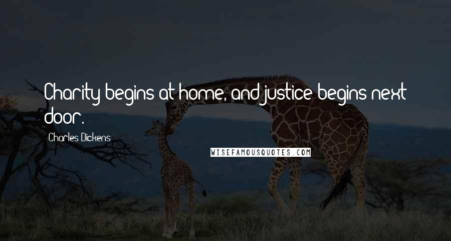 Charles Dickens Quotes: Charity begins at home, and justice begins next door.