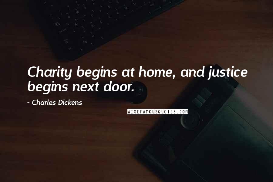 Charles Dickens Quotes: Charity begins at home, and justice begins next door.