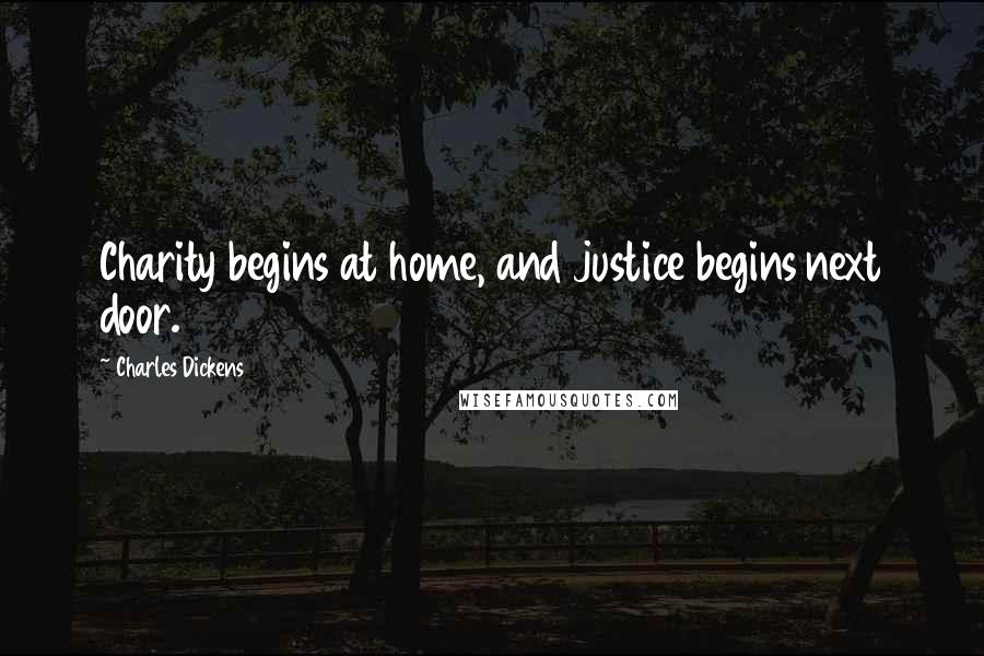 Charles Dickens Quotes: Charity begins at home, and justice begins next door.