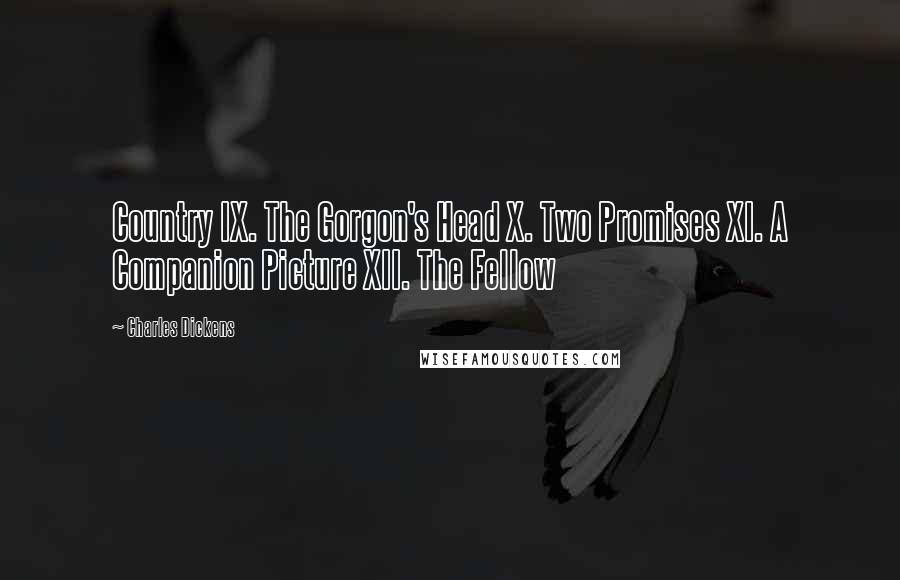 Charles Dickens Quotes: Country IX. The Gorgon's Head X. Two Promises XI. A Companion Picture XII. The Fellow