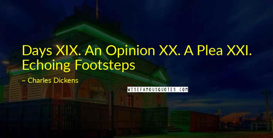 Charles Dickens Quotes: Days XIX. An Opinion XX. A Plea XXI. Echoing Footsteps