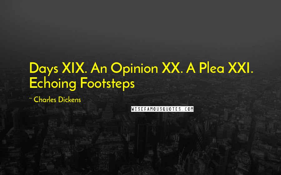 Charles Dickens Quotes: Days XIX. An Opinion XX. A Plea XXI. Echoing Footsteps