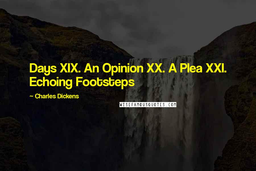 Charles Dickens Quotes: Days XIX. An Opinion XX. A Plea XXI. Echoing Footsteps