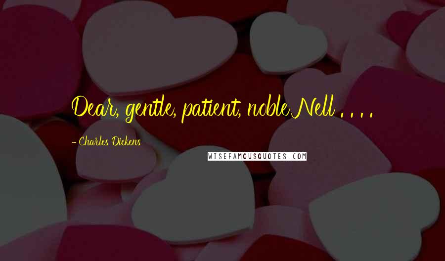 Charles Dickens Quotes: Dear, gentle, patient, noble Nell . . . .