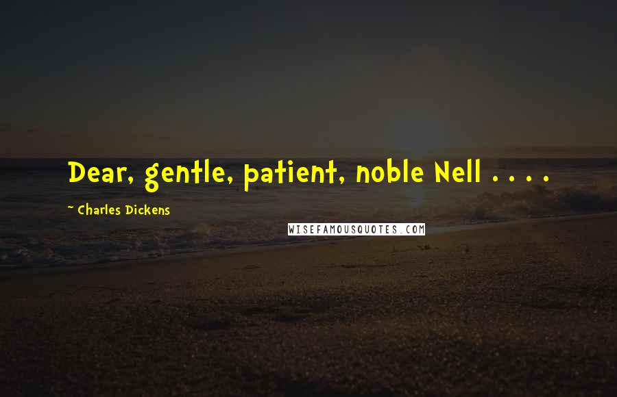 Charles Dickens Quotes: Dear, gentle, patient, noble Nell . . . .