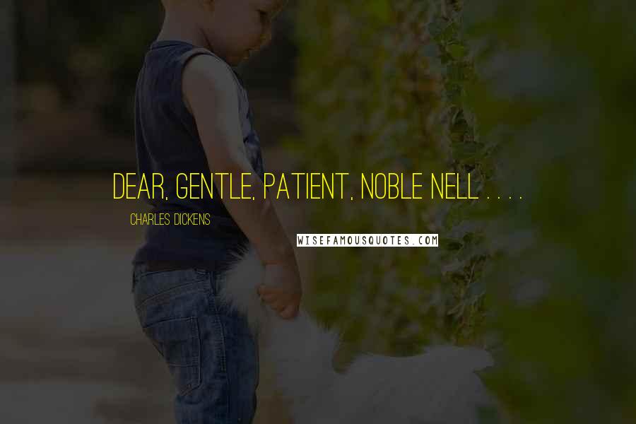 Charles Dickens Quotes: Dear, gentle, patient, noble Nell . . . .