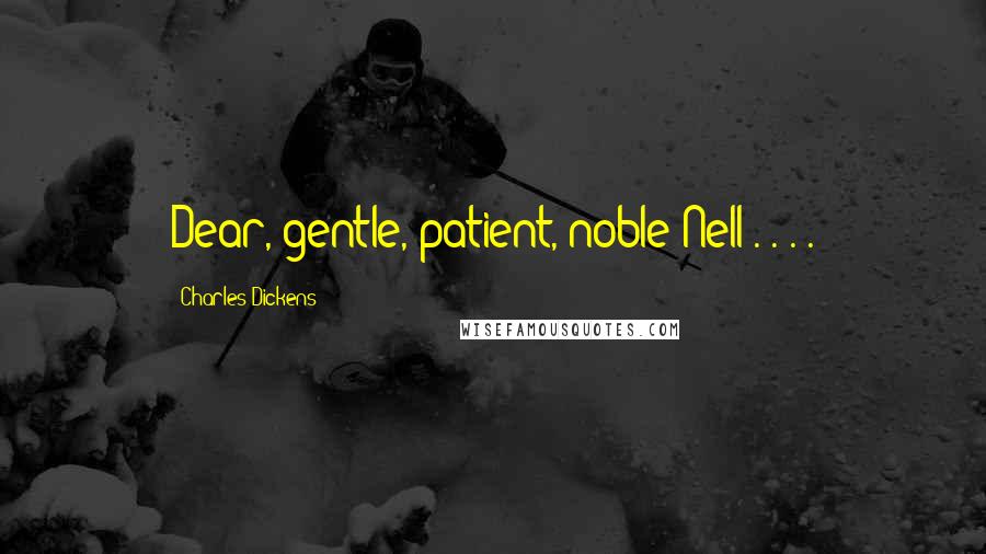 Charles Dickens Quotes: Dear, gentle, patient, noble Nell . . . .