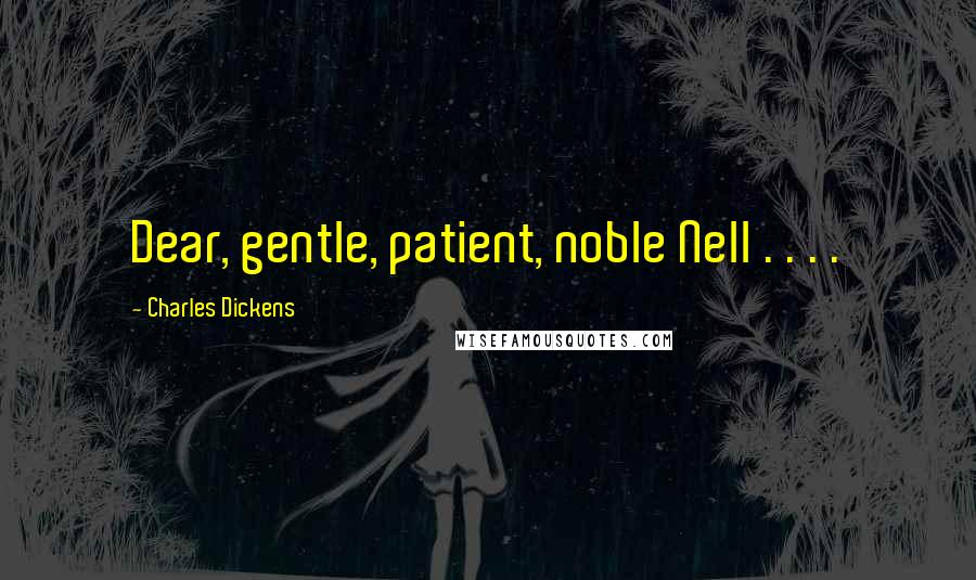 Charles Dickens Quotes: Dear, gentle, patient, noble Nell . . . .