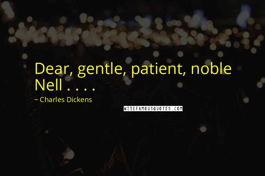 Charles Dickens Quotes: Dear, gentle, patient, noble Nell . . . .