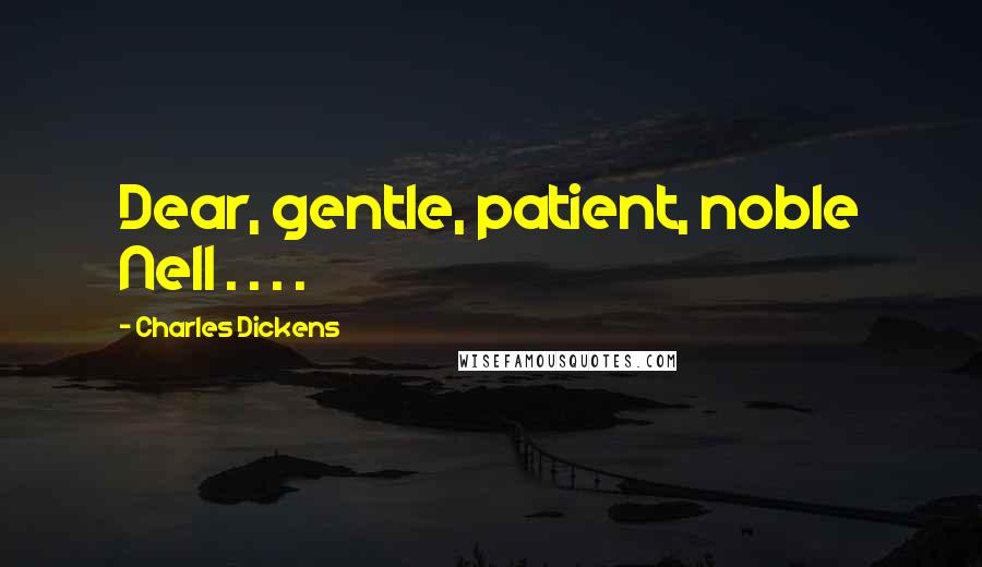 Charles Dickens Quotes: Dear, gentle, patient, noble Nell . . . .