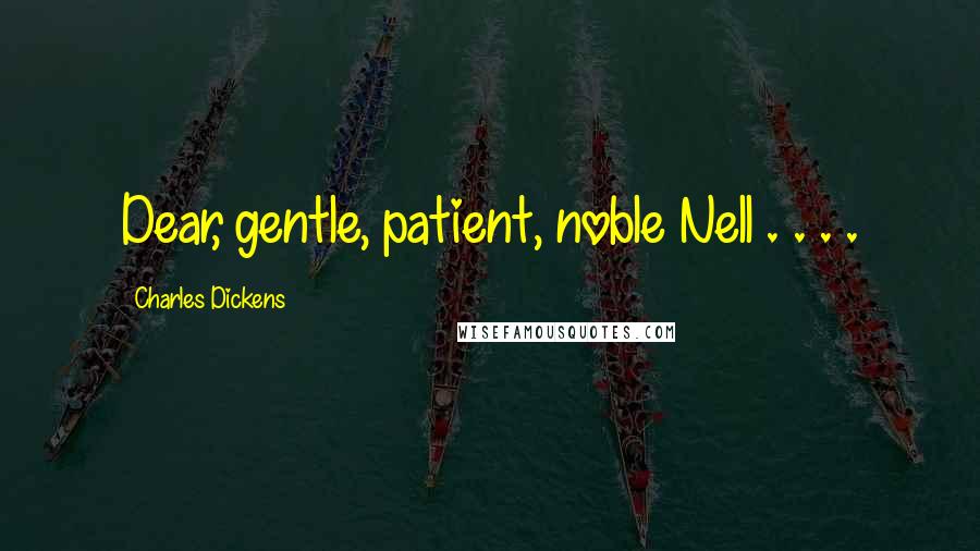 Charles Dickens Quotes: Dear, gentle, patient, noble Nell . . . .