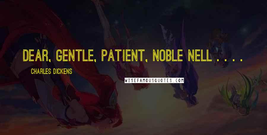 Charles Dickens Quotes: Dear, gentle, patient, noble Nell . . . .