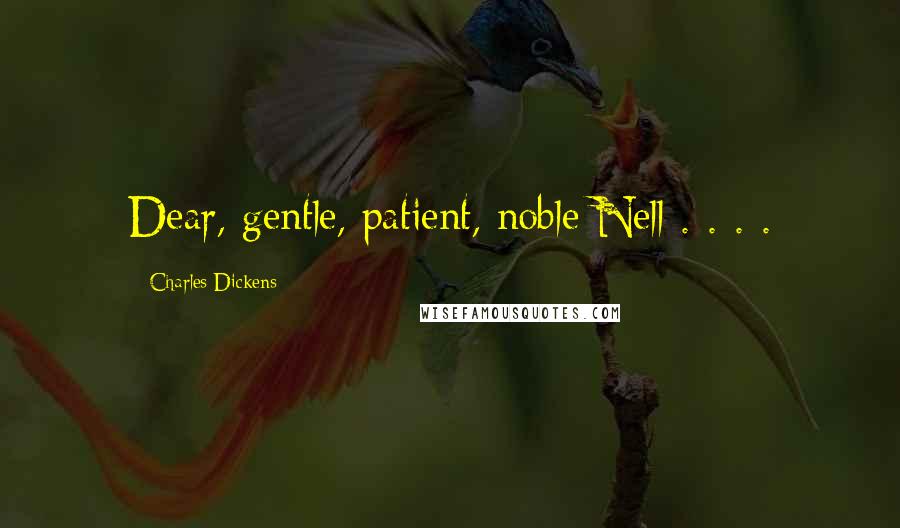 Charles Dickens Quotes: Dear, gentle, patient, noble Nell . . . .