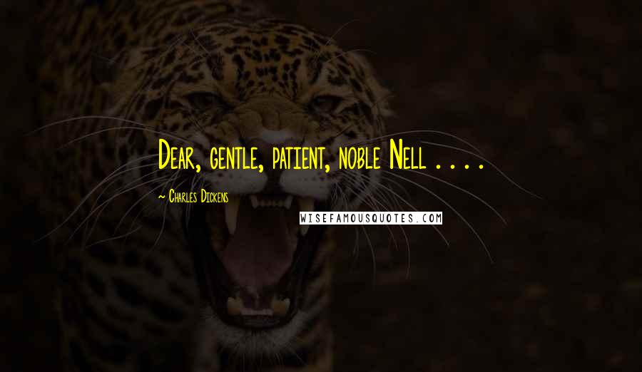 Charles Dickens Quotes: Dear, gentle, patient, noble Nell . . . .