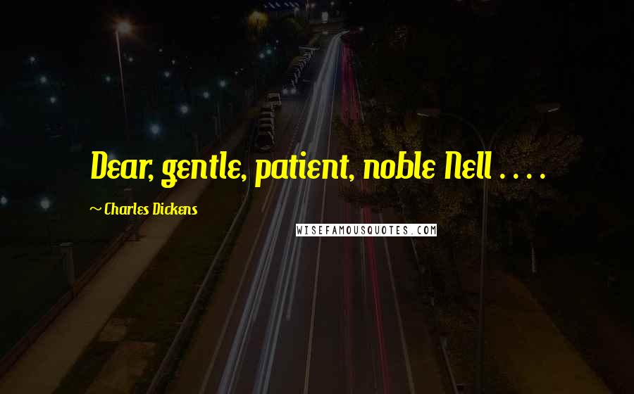 Charles Dickens Quotes: Dear, gentle, patient, noble Nell . . . .