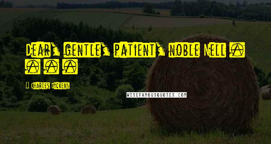 Charles Dickens Quotes: Dear, gentle, patient, noble Nell . . . .