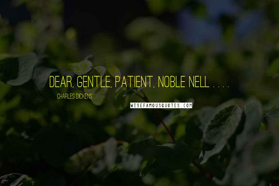 Charles Dickens Quotes: Dear, gentle, patient, noble Nell . . . .