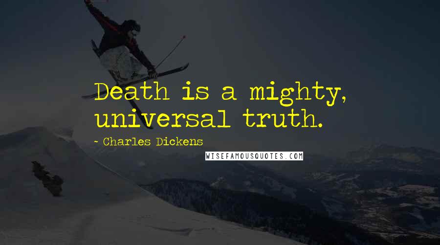 Charles Dickens Quotes: Death is a mighty, universal truth.