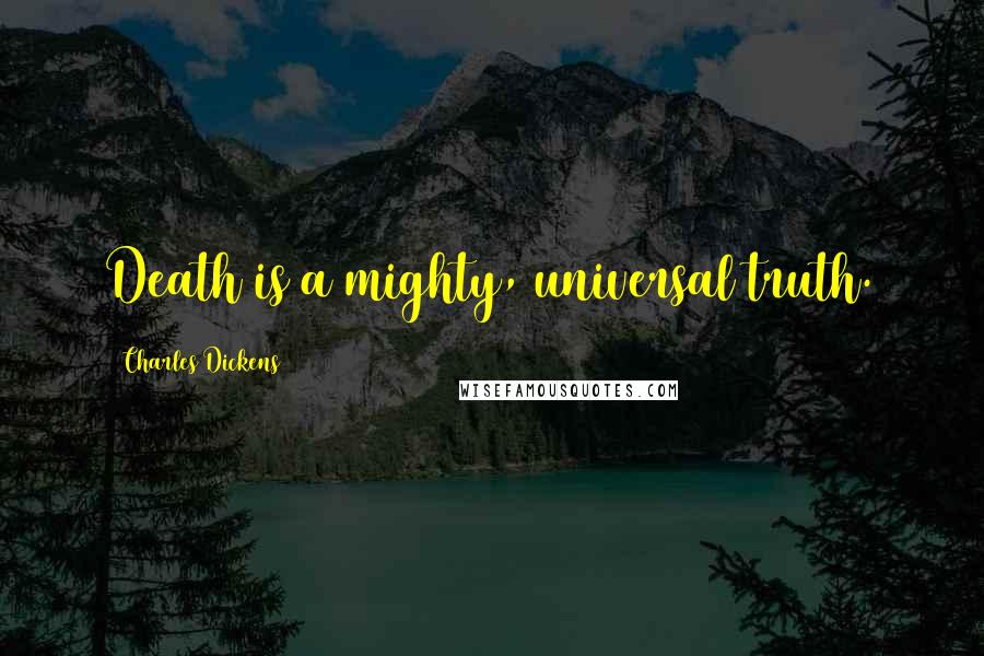 Charles Dickens Quotes: Death is a mighty, universal truth.