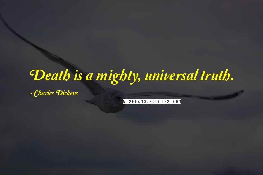 Charles Dickens Quotes: Death is a mighty, universal truth.