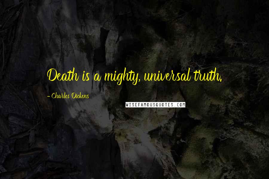 Charles Dickens Quotes: Death is a mighty, universal truth.