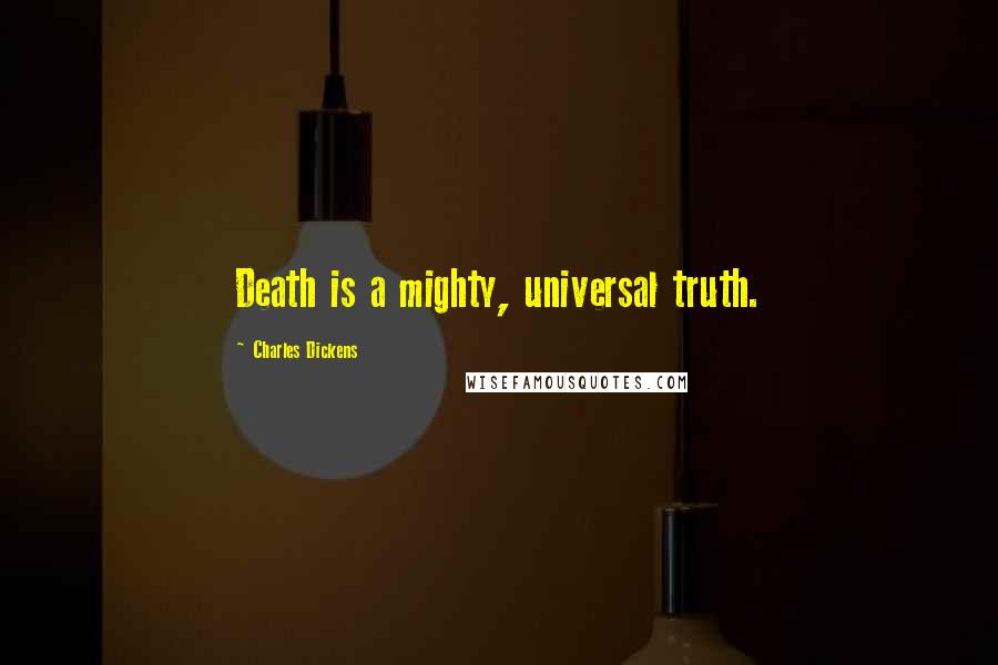 Charles Dickens Quotes: Death is a mighty, universal truth.