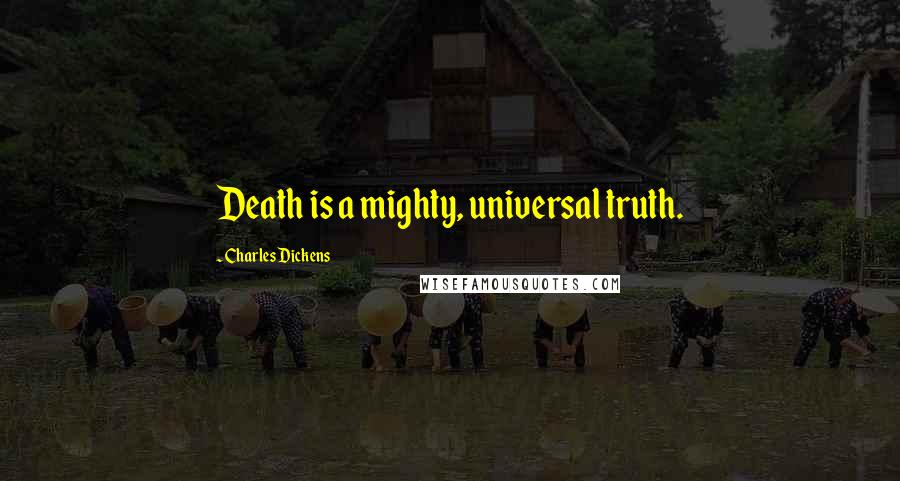 Charles Dickens Quotes: Death is a mighty, universal truth.