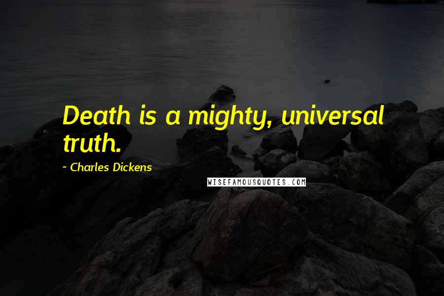 Charles Dickens Quotes: Death is a mighty, universal truth.