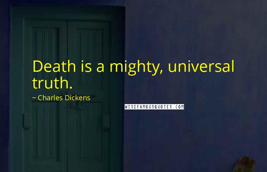 Charles Dickens Quotes: Death is a mighty, universal truth.