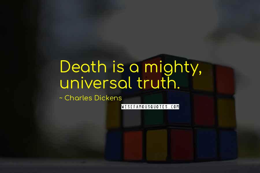 Charles Dickens Quotes: Death is a mighty, universal truth.